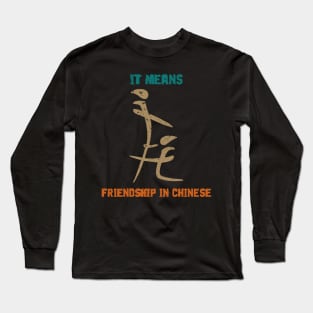 IT MEANS FRIENDSHIP IN CHINESE Long Sleeve T-Shirt